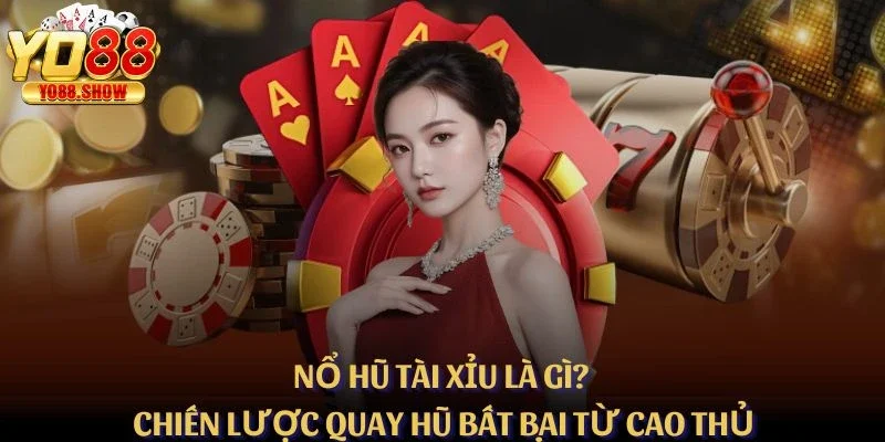 Nổ Hũ Tài Xỉu Là Gì? Chiến Lược Quay Hũ Bất Bại Từ Cao Thủ